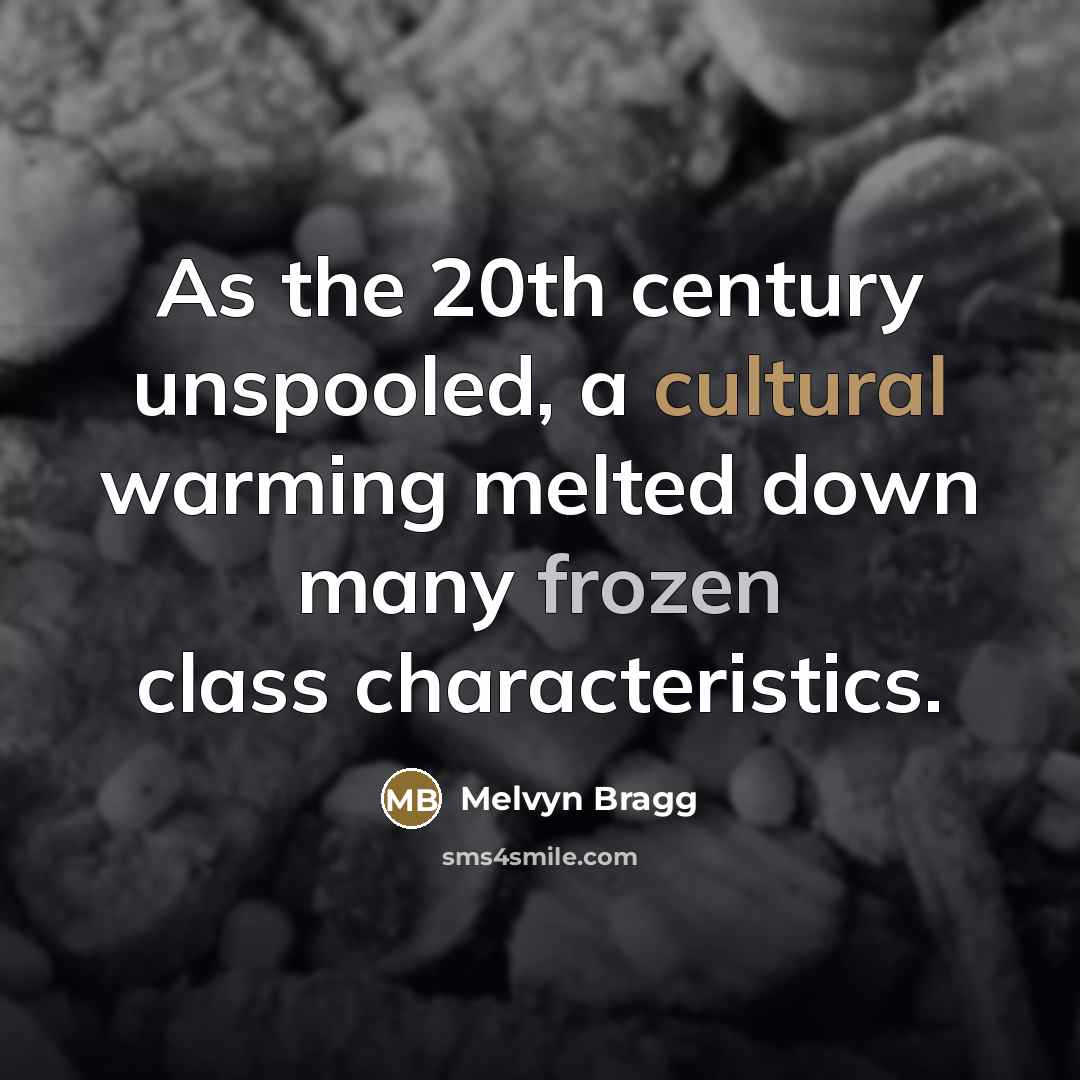 “As the 20th century unspooled, a cultural warming melted down…” quote by Melvyn Bragg