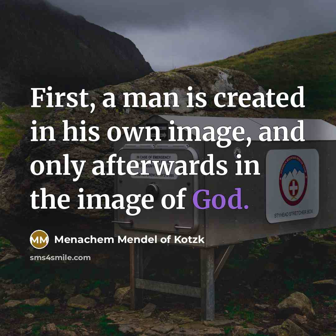 “First, a man is created in his own image, and…” quote by Menachem Mendel of Kotzk