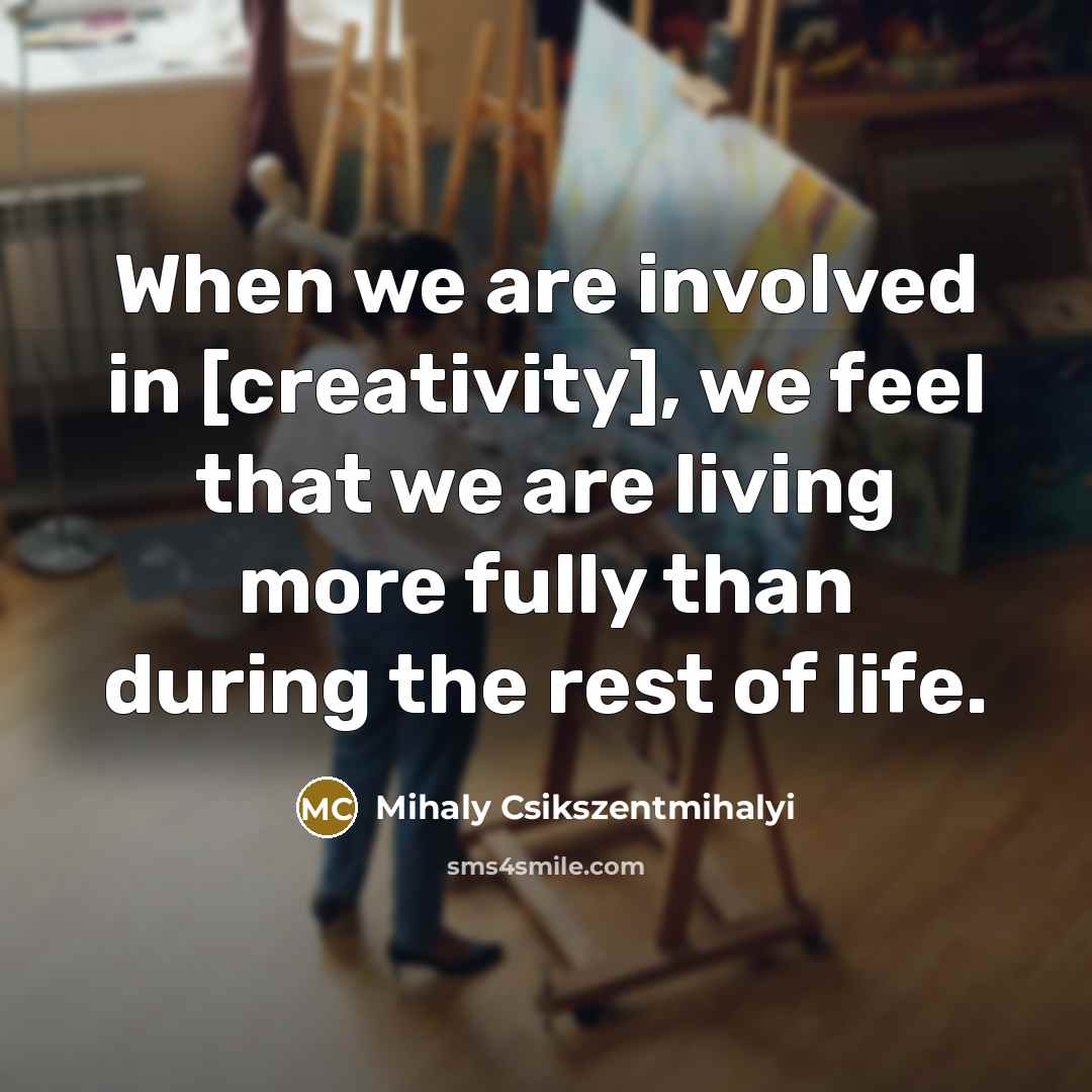 “When we are involved in [creativity], we feel that we…” quote by Mihaly Csikszentmihalyi