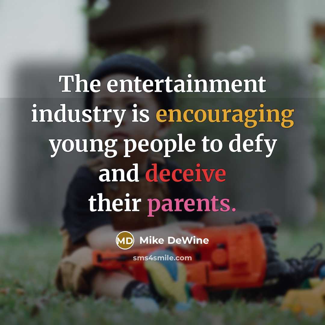 “The entertainment industry is encouraging young people to defy and deceive their parents.” quote by Mike DeWine