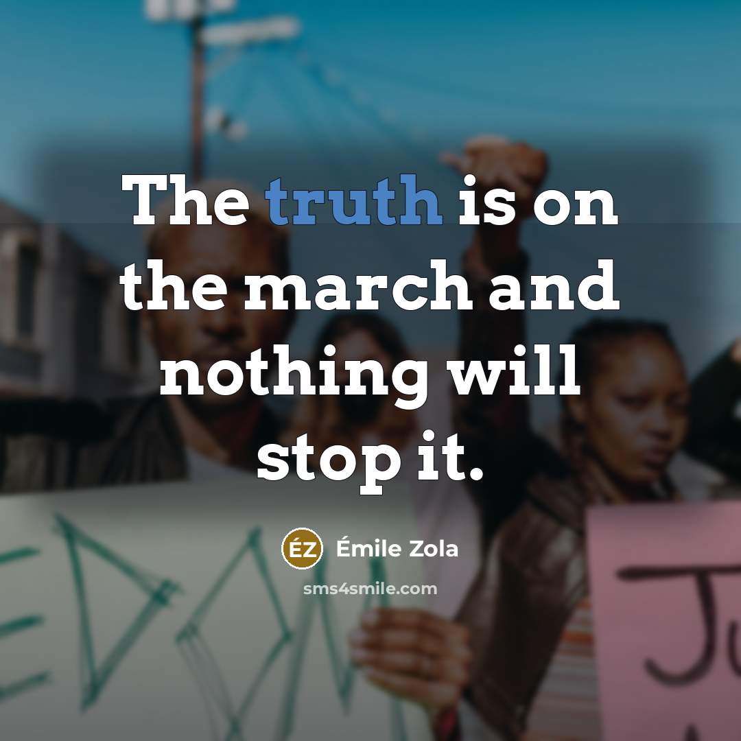 “The truth is on the march and nothing will stop…” quote by Emile Zola