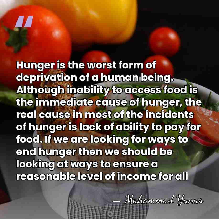 Hunger is the worst form of deprivation of a human being. Although&hellip; - Muhammad Yunus