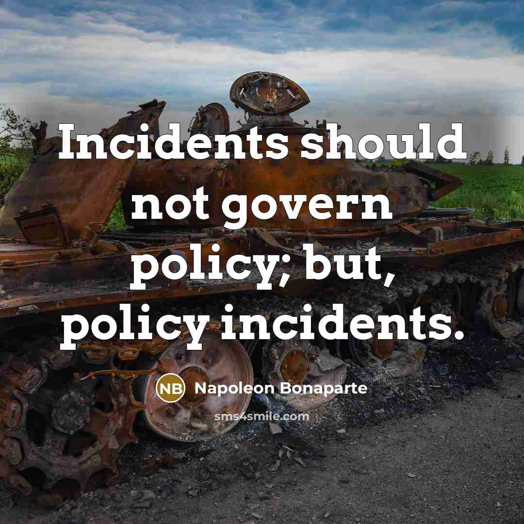 “Incidents should not govern policy; but, policy incidents.…” quote by Napoleon Bonaparte