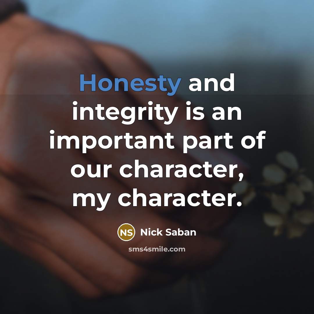“Honesty and integrity is an important part of our character,…” quote by Nick Saban