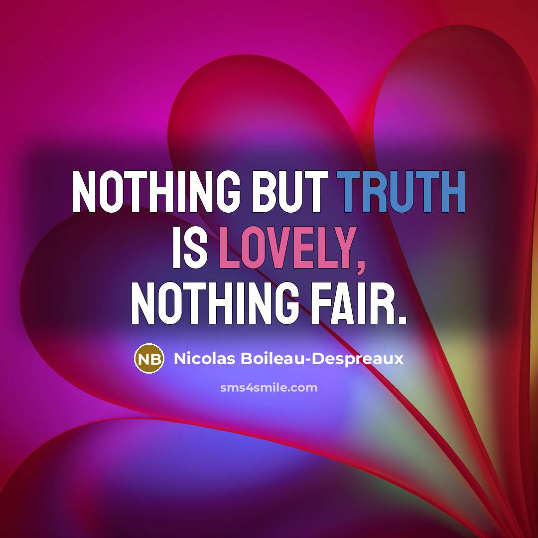 “Nothing but truth is lovely, nothing fair.” quote by Nicolas Boileau-Despreaux