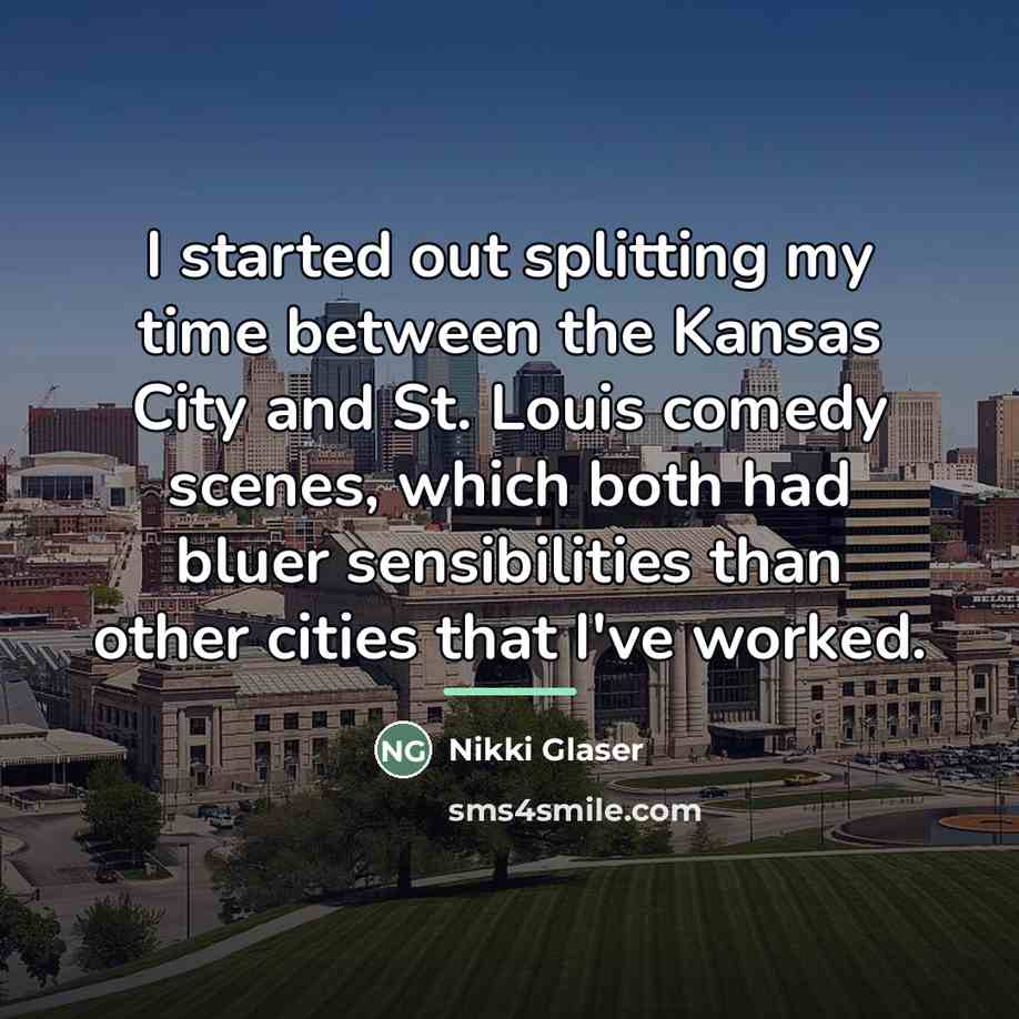 “I started out splitting my time between the Kansas City…” quote by Nikki Glaser