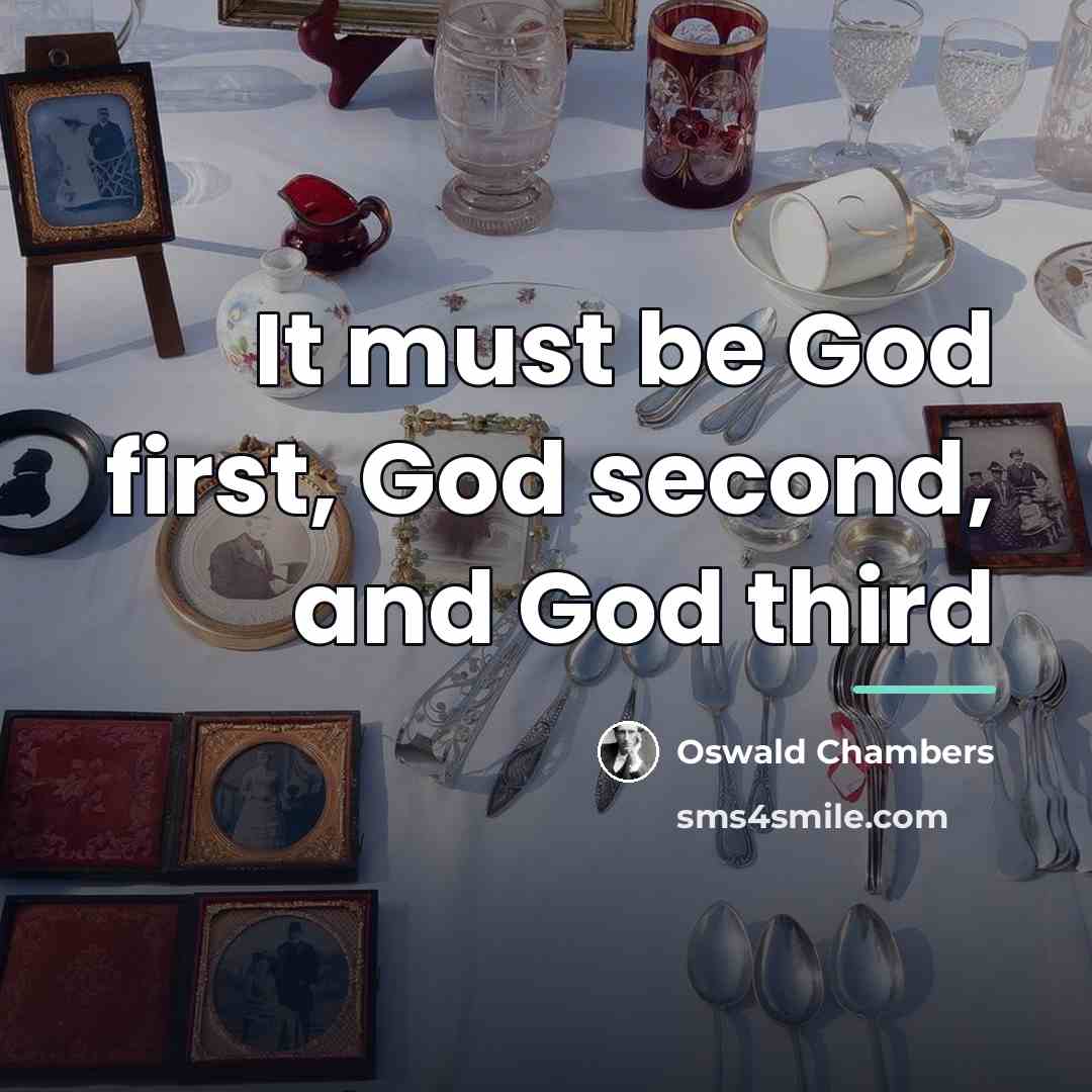 “It must be God first, God second, and God third…” quote by Oswald Chambers