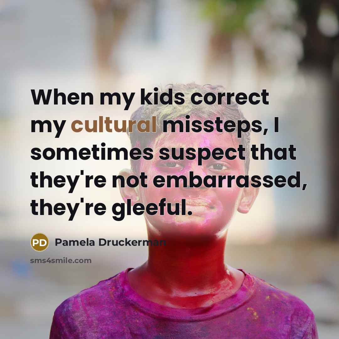 “When my kids correct my cultural missteps, I sometimes suspect…” quote by Pamela Druckerman