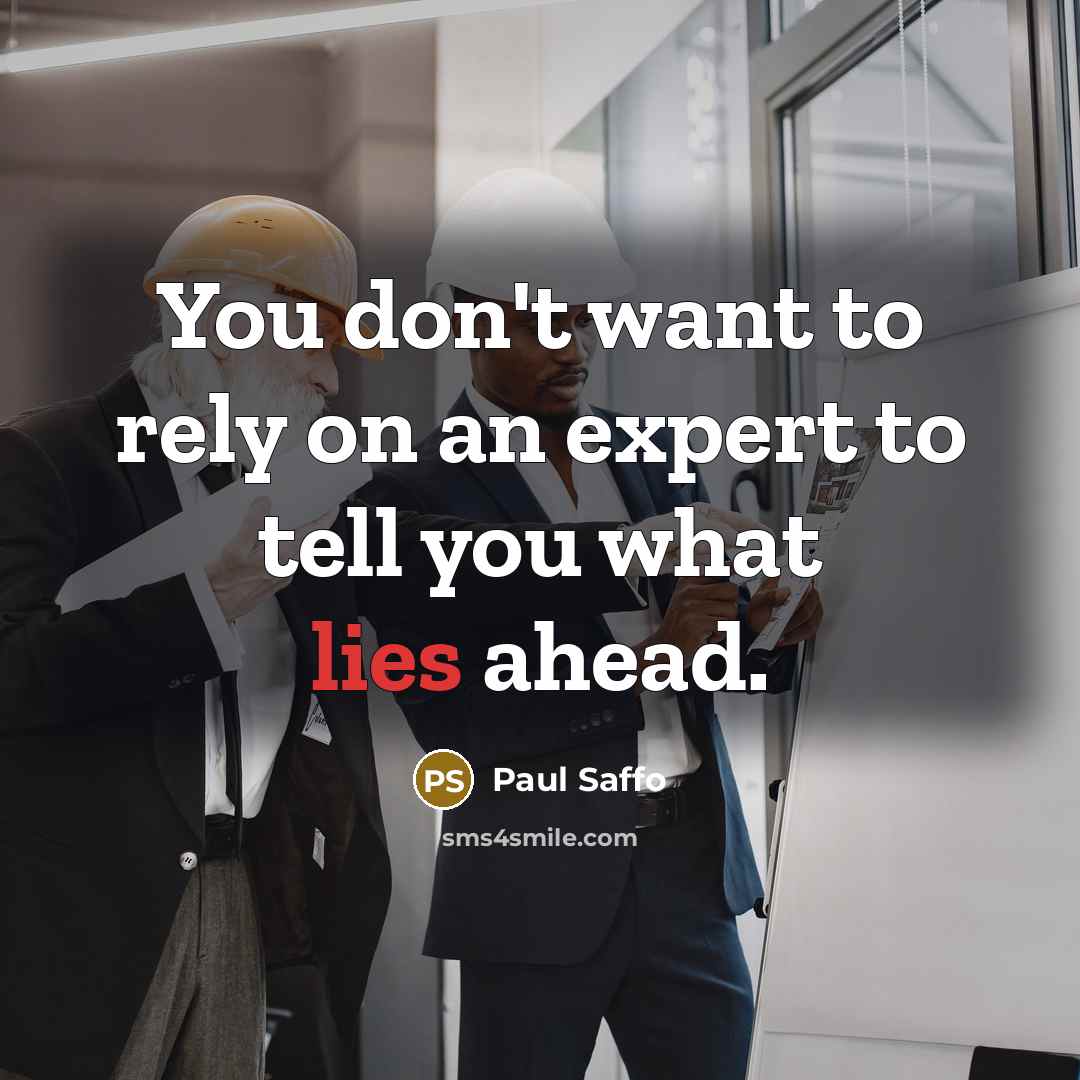“You don't want to rely on an expert to tell you what lies ahead.” quote by Paul Saffo