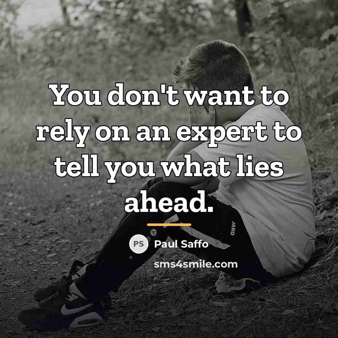 “You don't want to rely on an expert to tell…” quote by Paul Saffo