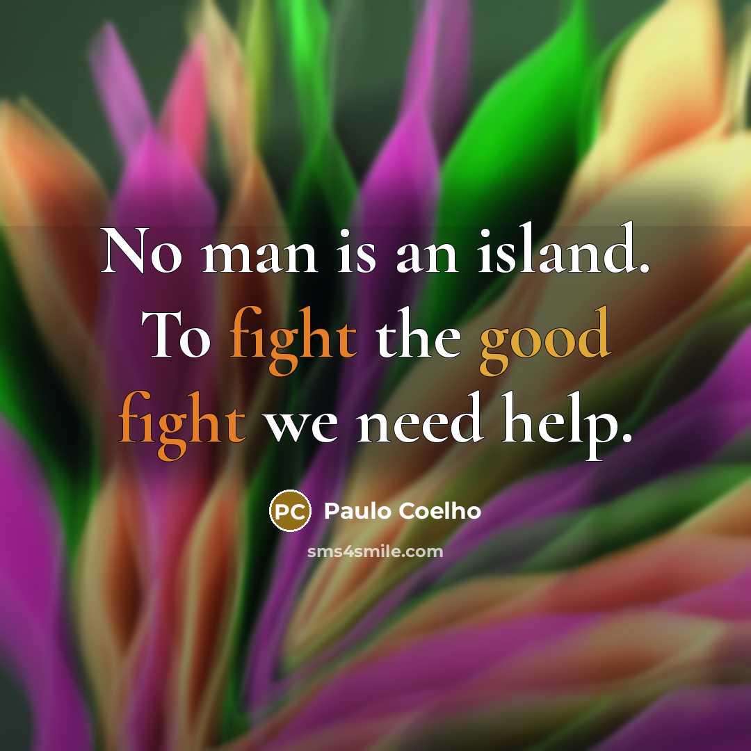 “No man is an island. To fight the good fight…” quote by Paulo Coelho