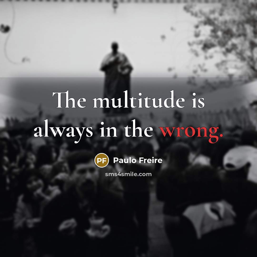 “The multitude is always in the wrong.…” quote by Paulo Freire