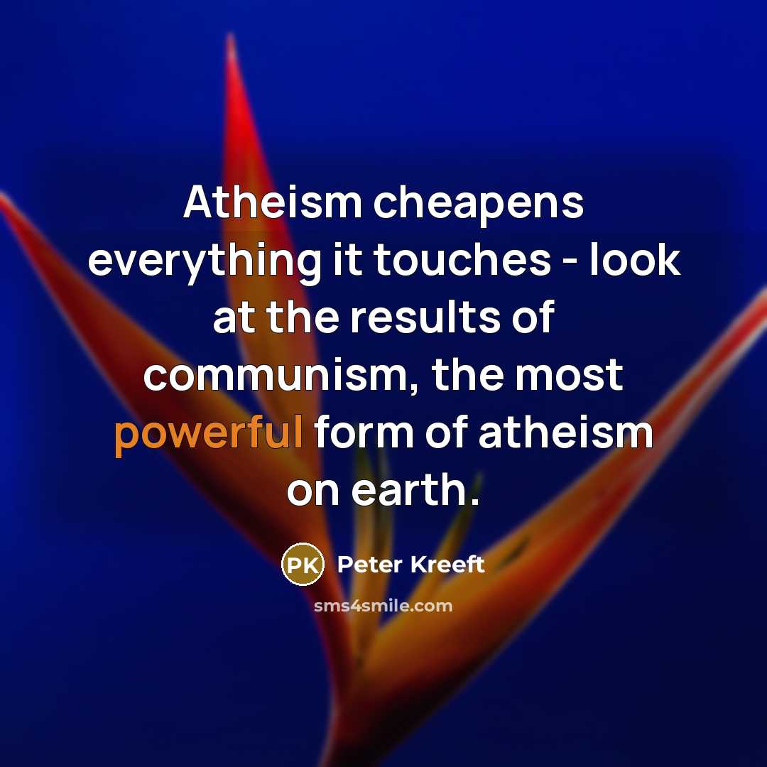 “Atheism cheapens everything it touches - look at the results…” quote by Peter Kreeft