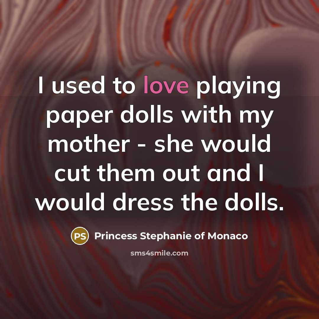 “I used to love playing paper dolls with my mother…” quote by Princess Stephanie of Monaco