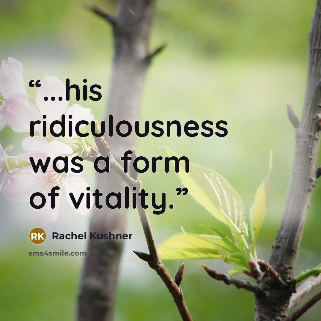 “...his ridiculousness was a form of vitality.” quote by Rachel Kushner