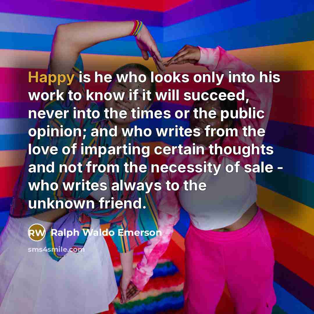 “Happy is he who looks only into his work to…” quote by Ralph Waldo Emerson