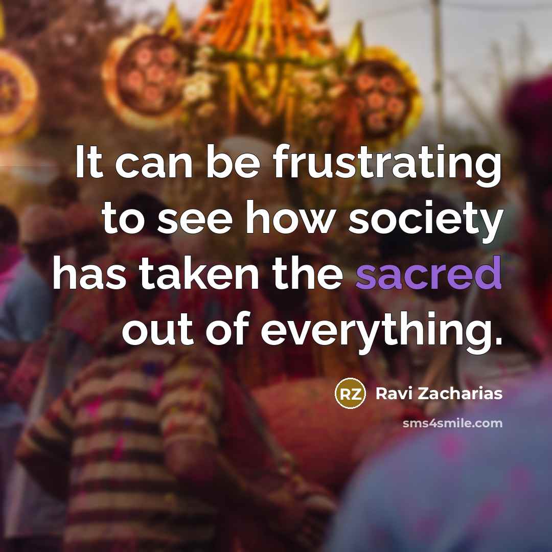“It can be frustrating to see how society has taken…” quote by Ravi Zacharias