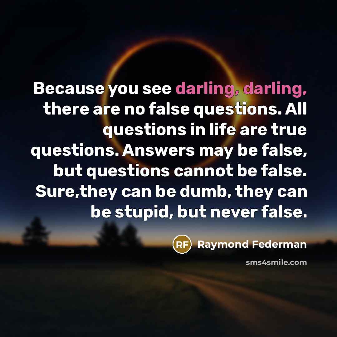 “Because you see darling, darling, there are no false questions.…” quote by Raymond Federman