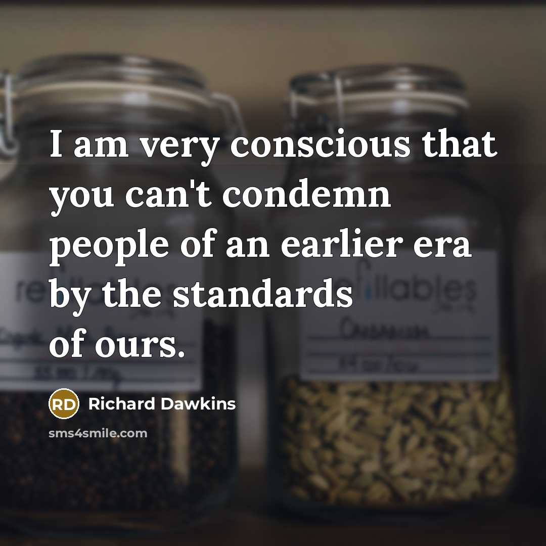 “I am very conscious that you can't condemn people of…” quote by Richard Dawkins