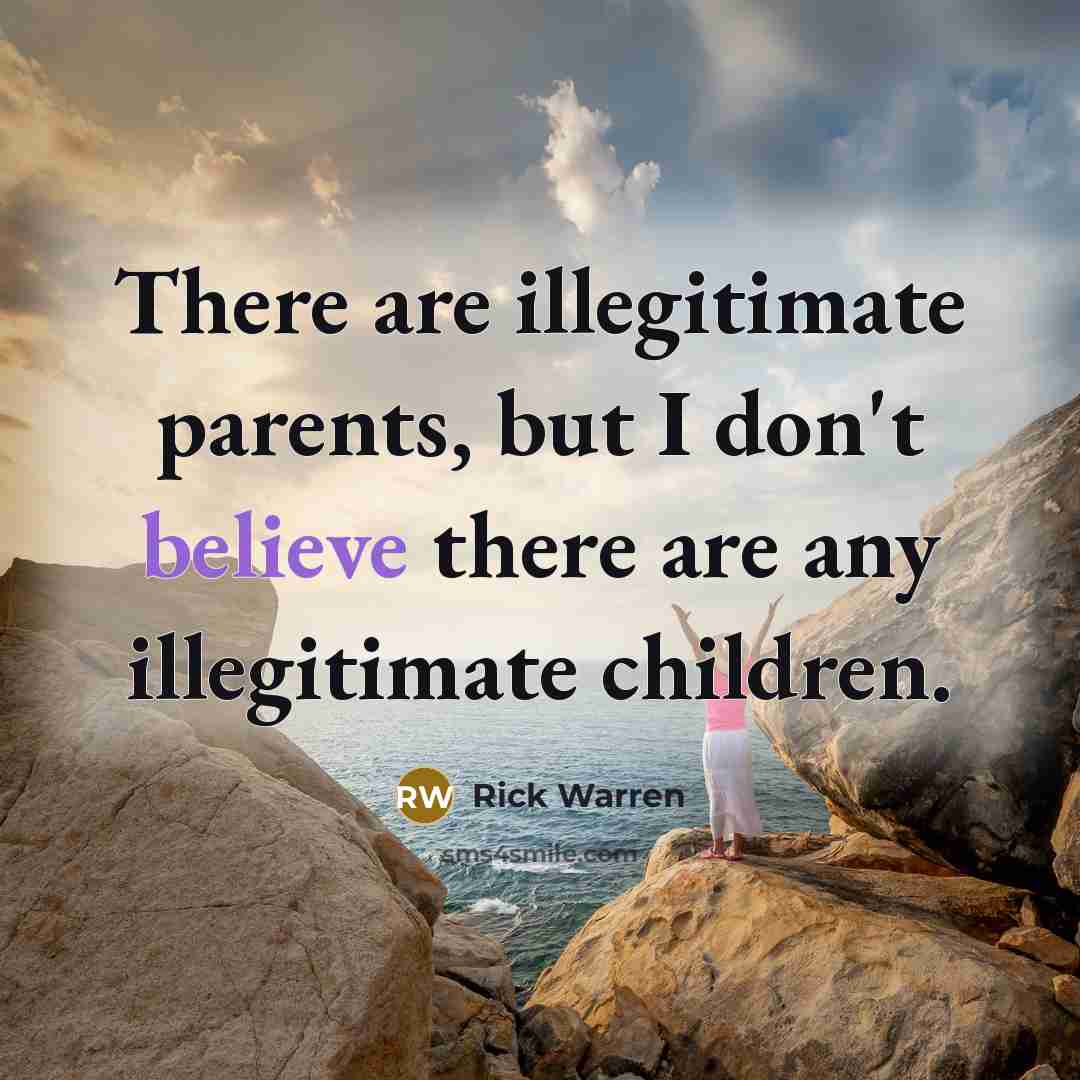 “There are illegitimate parents, but I don't believe there are…” quote by Rick Warren