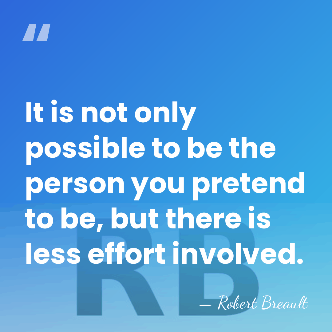 It is not only possible to be the person you pretend to&hellip; - Robert Breault