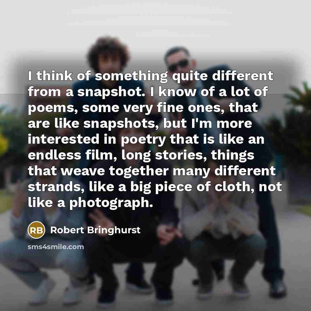 “I think of something quite different from a snapshot. I…” quote by Robert Bringhurst