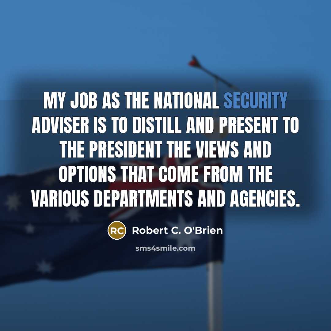 “My job as the national security adviser is to distill…” quote by Robert C. O'Brien