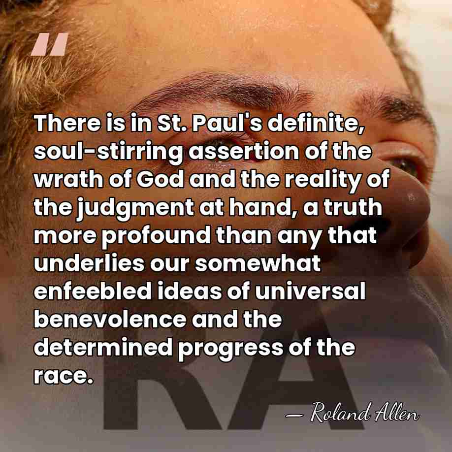 There is in St. Paul's definite, soul-stirring assertion of the wrath of&hellip; - Roland Allen