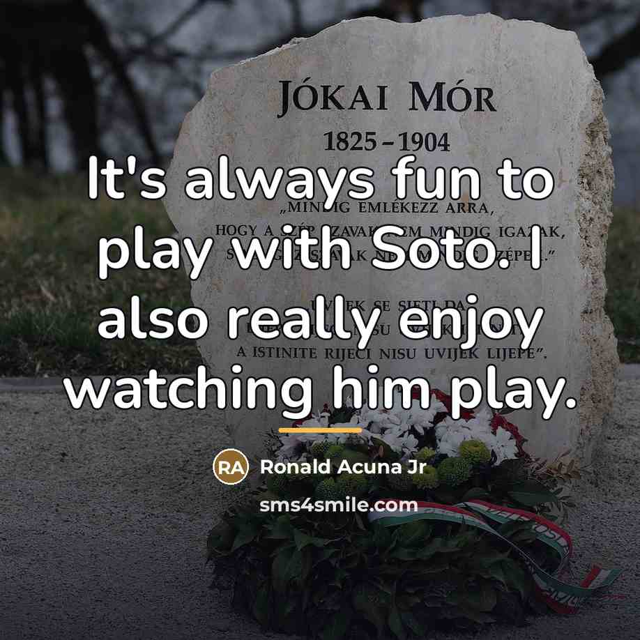 “It's always fun to play with Soto. I also really…” quote by Ronald Acuna Jr