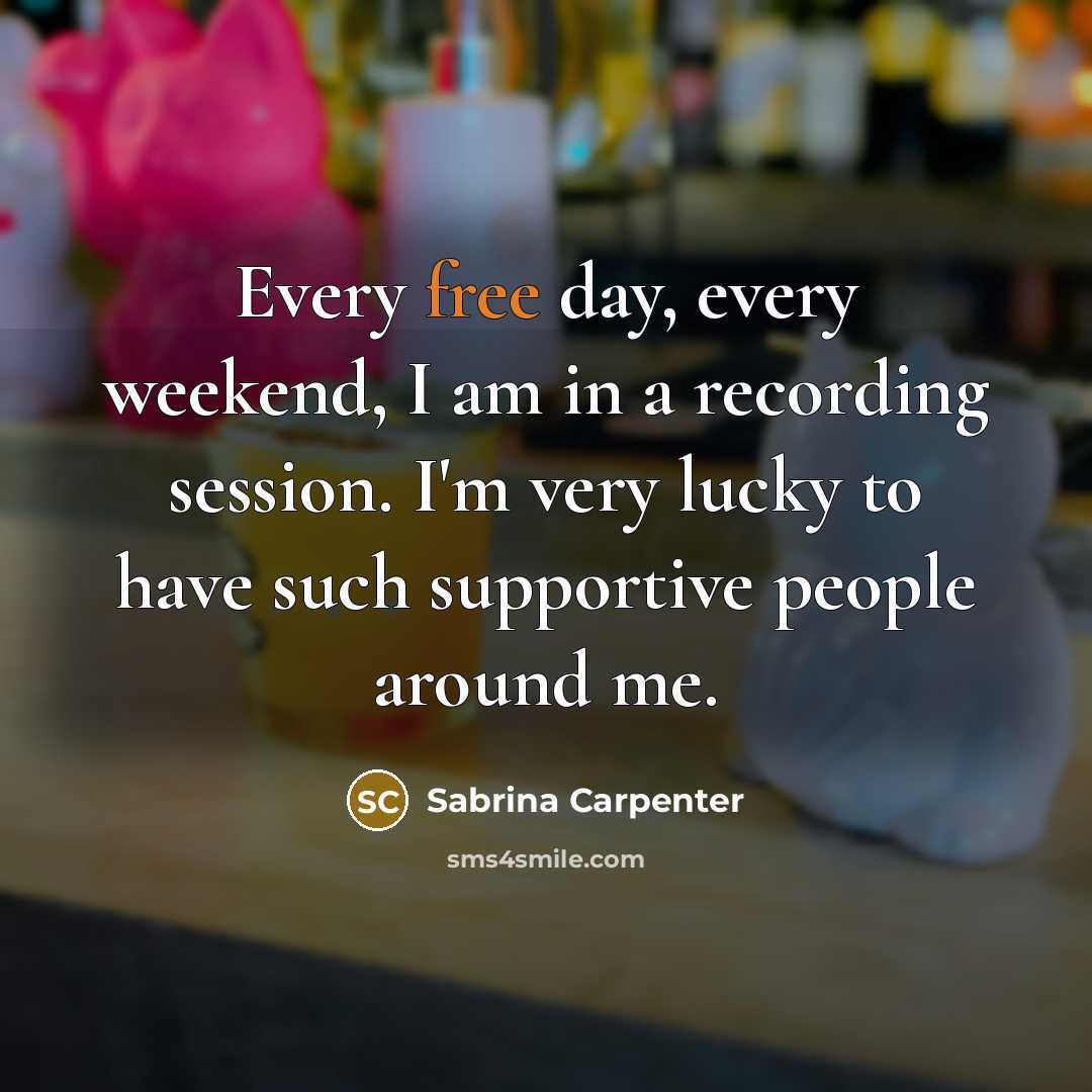 “Every free day, every weekend, I am in a recording…” quote by Sabrina Carpenter