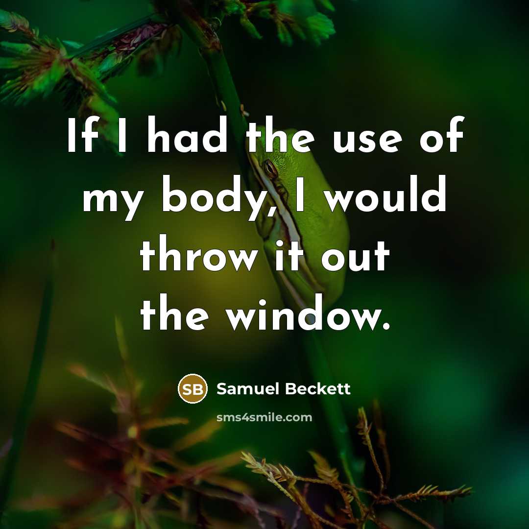 “If I had the use of my body, I would…” quote by Samuel Beckett