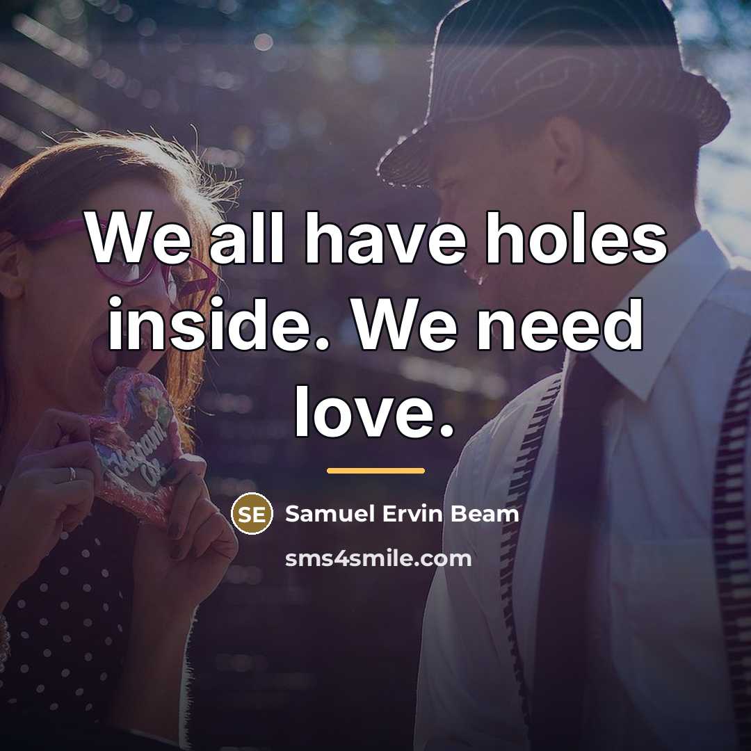 “We all have holes inside. We need love.…” quote by Samuel Ervin Beam