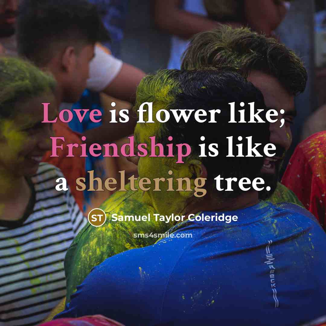 “Love is flower like; Friendship is like a sheltering tree.…” quote by Samuel Taylor Coleridge