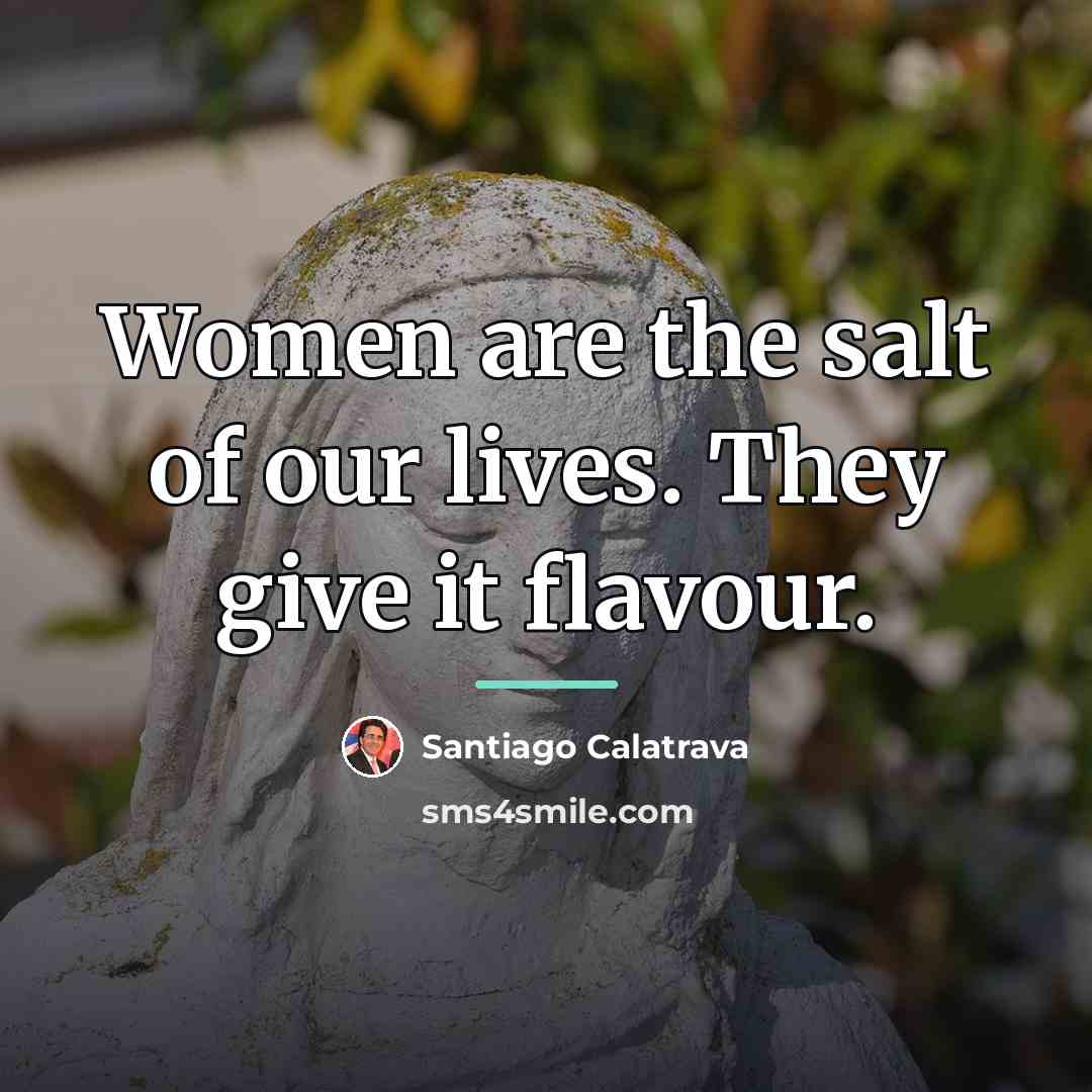“Women are the salt of our lives. They give it…” quote by Santiago Calatrava