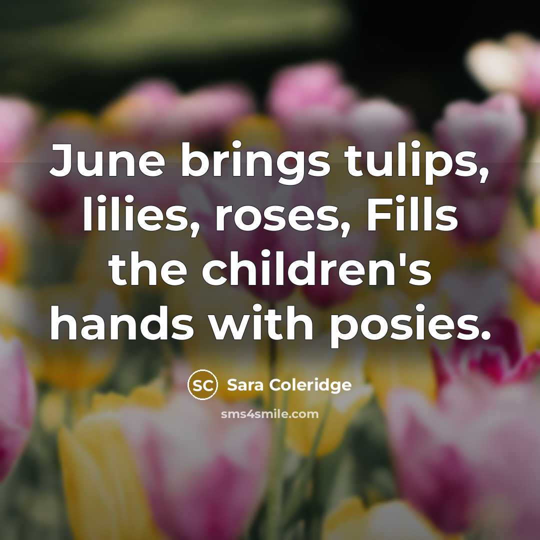 “June brings tulips, lilies, roses, Fills the children's hands with…” quote by Sara Coleridge