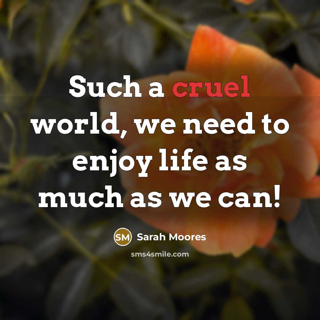 “Such a cruel world, we need to enjoy life as…” quote by Sarah Moores