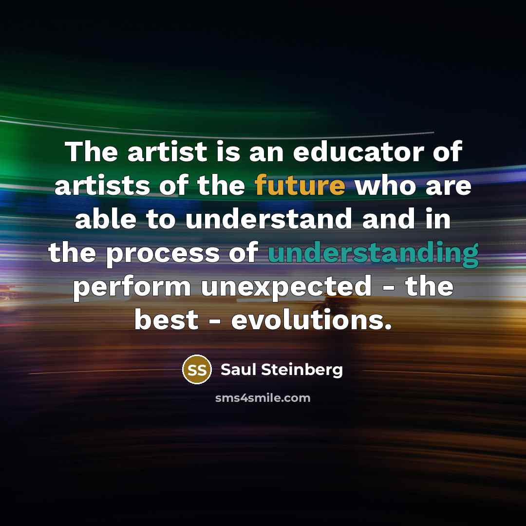 “The artist is an educator of artists of the future…” quote by Saul Steinberg