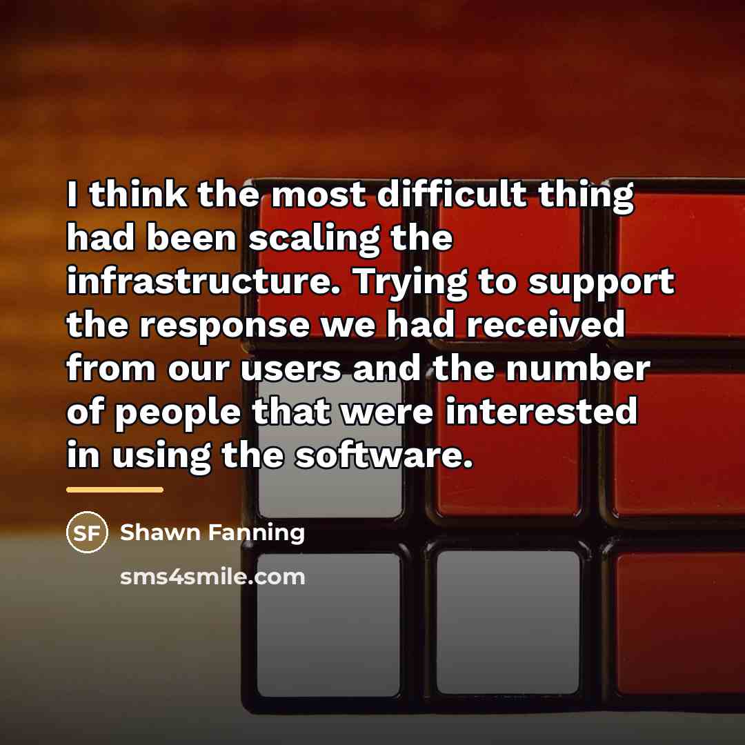 “I think the most difficult thing had been scaling the…” quote by Shawn Fanning