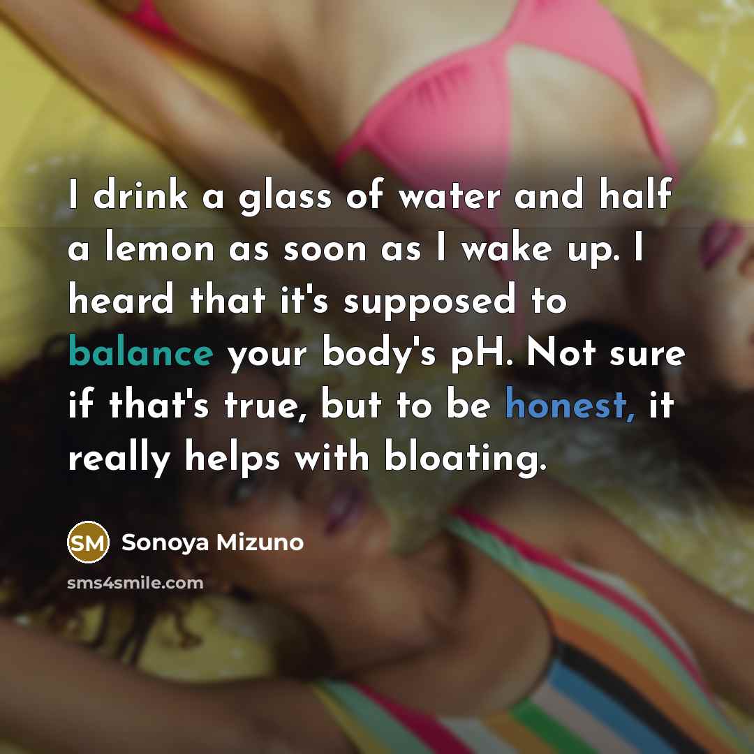 “I drink a glass of water and half a lemon…” quote by Sonoya Mizuno