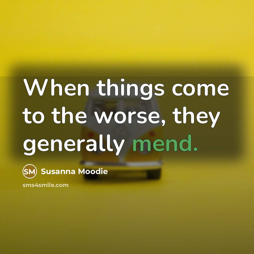 “When things come to the worse, they generally mend.” quote by Susanna Moodie