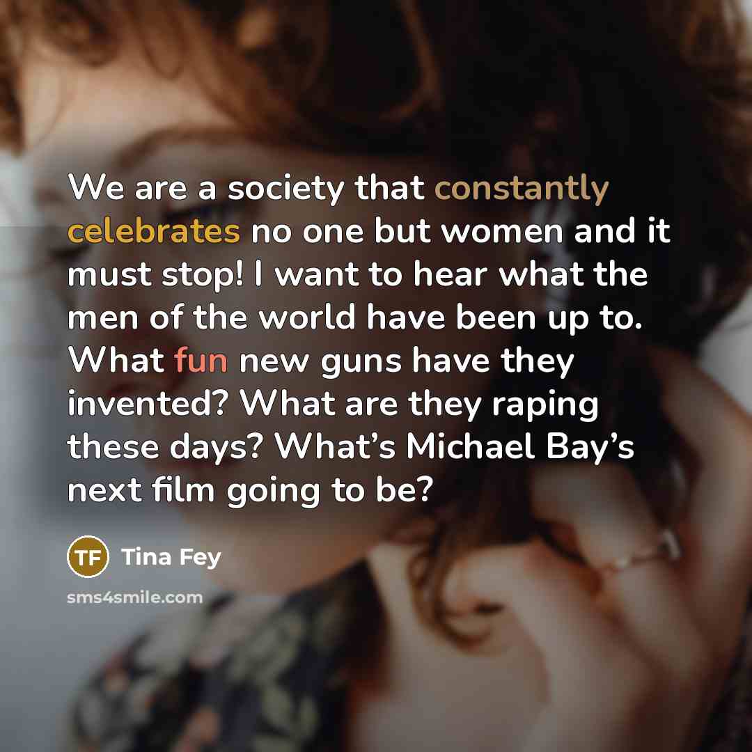 “We are a society that constantly celebrates no one but…” quote by Tina Fey