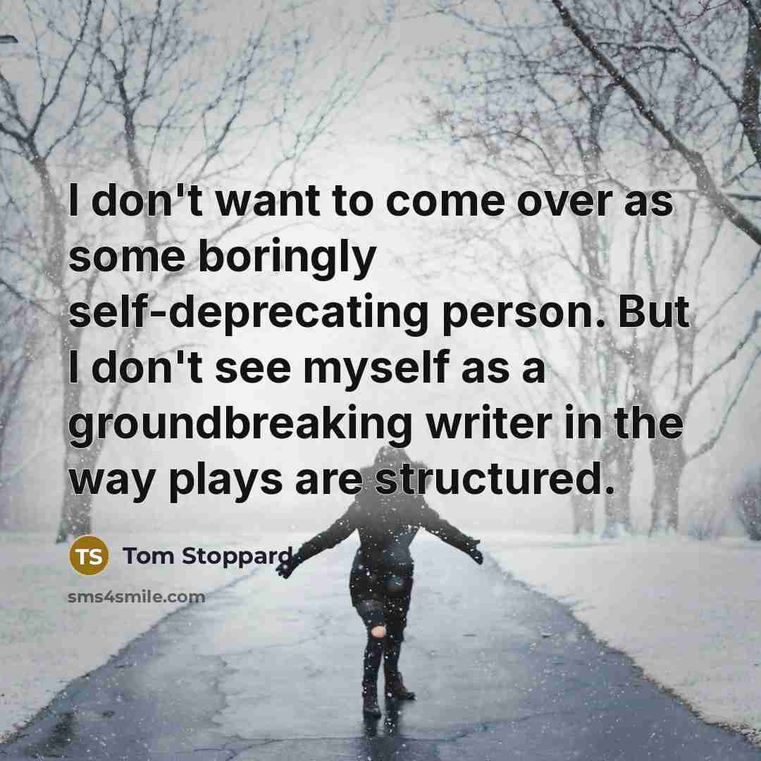 “I don't want to come over as some boringly self-deprecating…” quote by Tom Stoppard