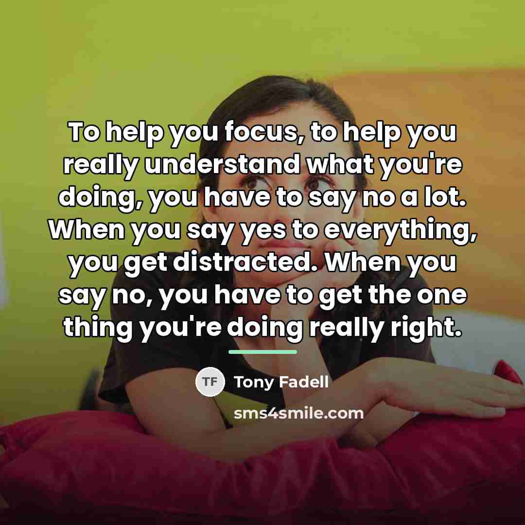 “To help you focus, to help you really understand what…” quote by Tony Fadell
