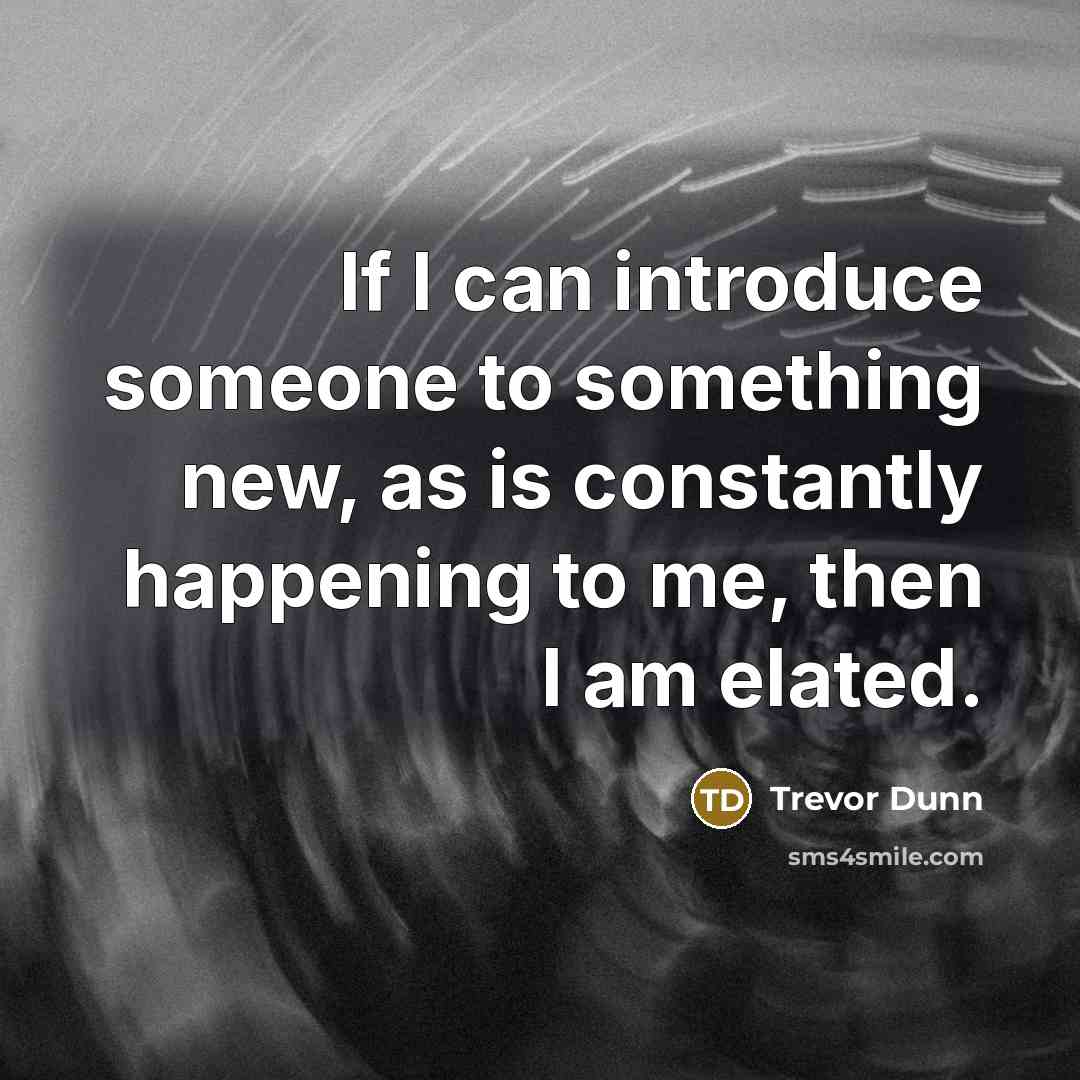 “If I can introduce someone to something new, as is…” quote by Trevor Dunn