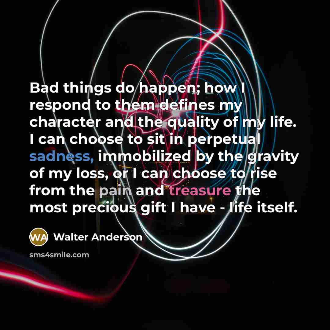 “Bad things do happen; how I respond to them defines…” quote by Walter Anderson