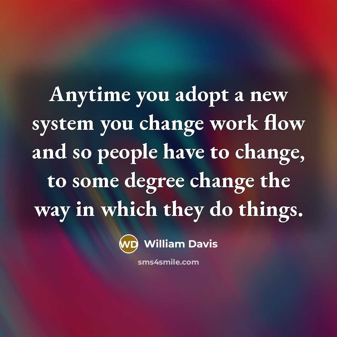 “Anytime you adopt a new system you change work flow…” quote by William Davis