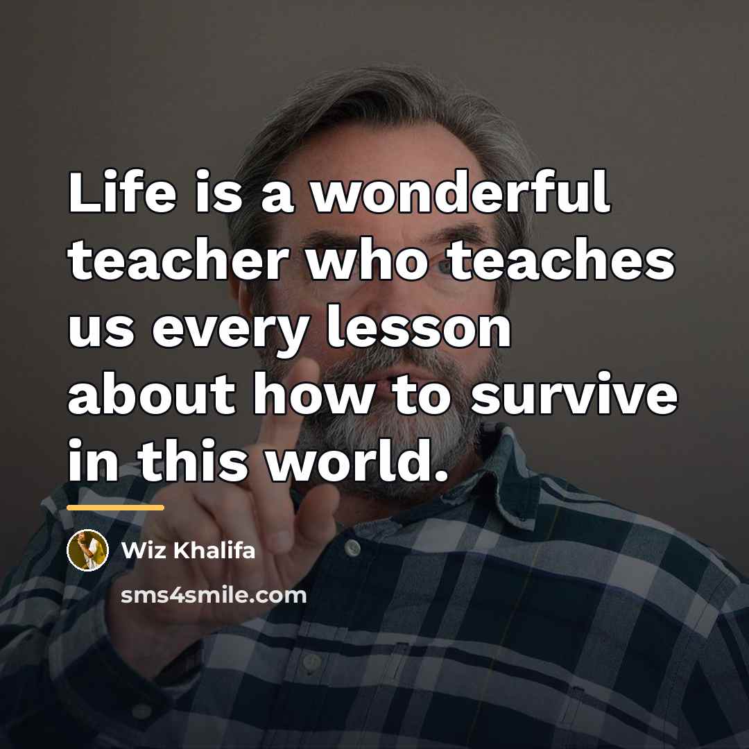 “Life is a wonderful teacher who teaches us every lesson…” quote by Wiz Khalifa