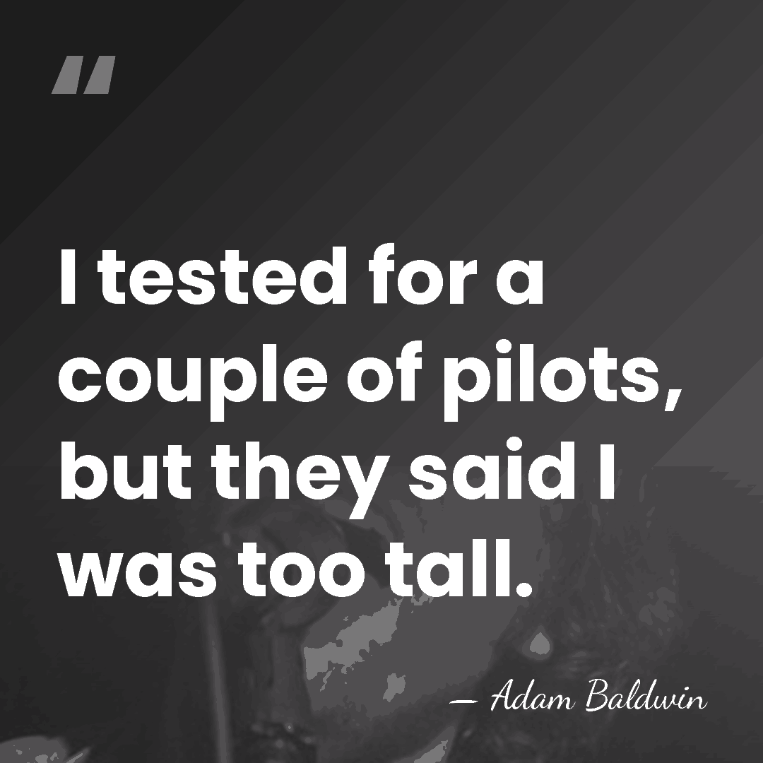I tested for a couple of pilots, but they said I was&hellip; - Adam Baldwin