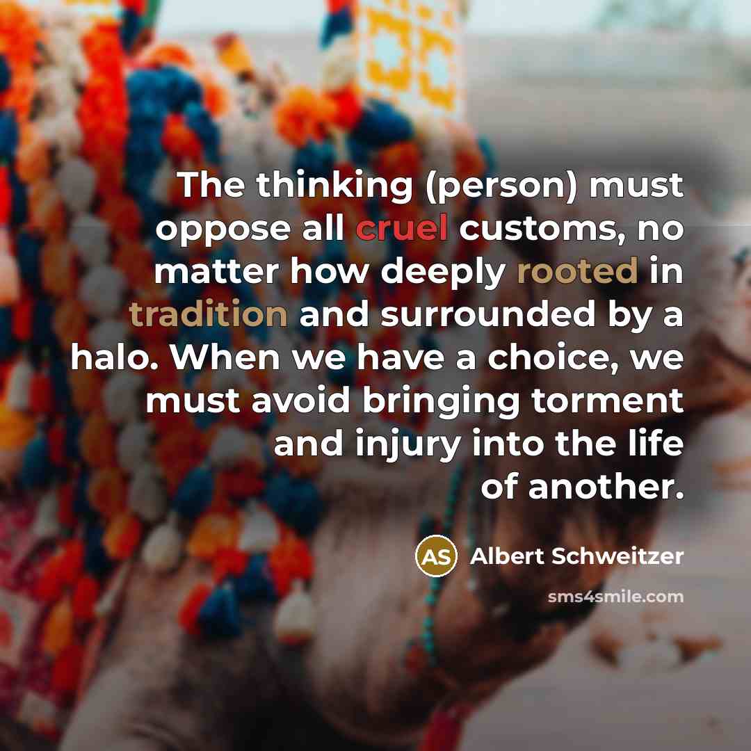 “The thinking (person) must oppose all cruel customs, no matter…” quote by Albert Schweitzer