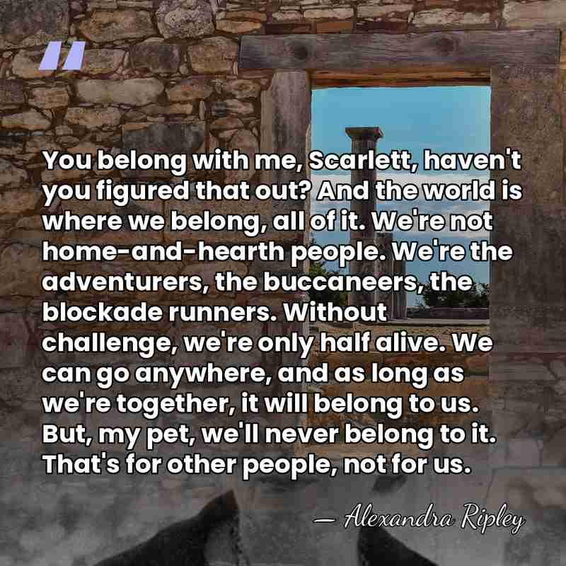 You belong with me, Scarlett, haven't you figured that out? And the&hellip; - Alexandra Ripley